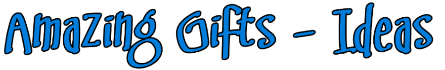 Amazing Gifts - Ideas